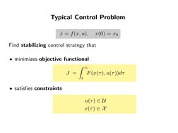 Typical Control Problem
˙x = f(x, u),
x(0) = x0
Find stabilizing control strategy that
• minimizes objective functional
J =
Z