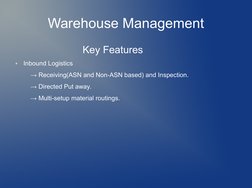 Warehouse Management
                     Key Features
●
Inbound Logistics
    → Receiving(ASN and Non-ASN based) and Ins
