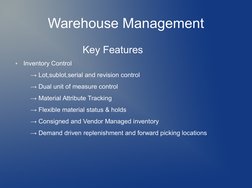 Warehouse Management
                     Key Features
●
Inventory Control
    → Lot,sublot,serial and revision control