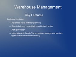 Warehouse Management
                     Key Features
●
Outbound Logistics
    → Advanced wave and task planning
    → D