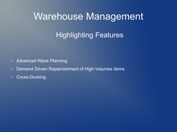 Warehouse Management
                    Highlighting Features
●
Advanced Wave Planning
●
Demand Driven Replenishment of