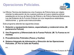 La Oficina Técnica de Asistencia a los Cuerpos de Policía tiene por objeto 
orientar la adecuación de los cuerpos policías al