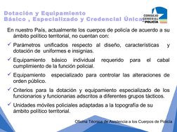 En nuestro País, actualmente los cuerpos de policía de acuerdo a su 
ámbito político territorial, no cuentan con:
Parámetros
