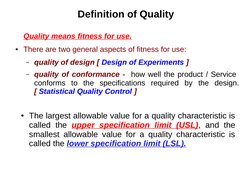 Definition of Quality
Quality means fitness for use.
●There are two general aspects of fitness for use: 
– quality of des