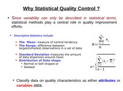Why Statistical Quality Control ?
●Since variability can only be described in statistical terms, 
statistical methods pla