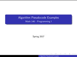 Algorithm Pseudocode Examples
Math 146 - Programming I
Spring 2017
Algorithm Pseudocode Examples
