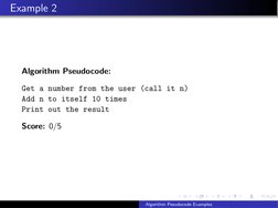Example 2
Algorithm Pseudocode:
Get a number from the user (call it n)
Add n to itself 10 times
Print out the result
Score: 0