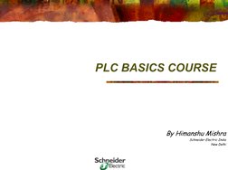 PLC BASICS COURSE
By Himanshu Mishra
Schneider Electric India
New Delhi
