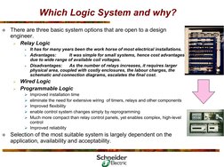 Which Logic System and why?

There are three basic system options that are open to a design 
engineer.
¾
Relay Logic
¾ It ha