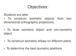  
 
Students are able:
●  To  construct  isometric  objects  from  two­
dimensional orthographic projections.
●  To  draw  is