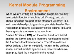Kernel Module Programming 
Environment
When we are writing an application programs, we may 
use certain functions, such as pr