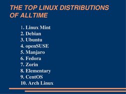 THE TOP LINUX DISTRIBUTIONS 
OF ALLTIME
1. Linux Mint
2. Debian
3. Ubuntu
4. openSUSE
5. Manjaro
6. Fedora
7. Zorin
8. Elemen