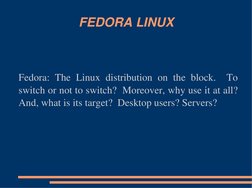 FEDORA LINUX
Fedora: The Linux distribution on the block.
To
switch or not to switch? Moreover, why use it at all?
And, what
