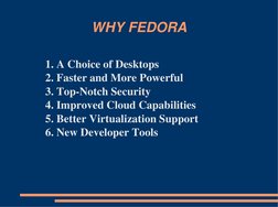 WHY FEDORA
1. A Choice of Desktops
2. Faster and More Powerful
3. Top-Notch Security
4. Improved Cloud Capabilities
5. Better