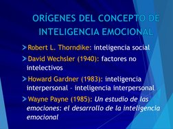 ORÍGENES DEL CONCEPTO DE INTELIGENCIA EMOCIONAL
Robert L. Thorndike: inteligencia social 
David Wechsler (1940): factores no