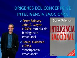 ORÍGENES DEL CONCEPTO DE INTELIGENCIA EMOCIONAL
Peter Salovey –
John D. Mayer 
(1989): modelo de 
inteligencia 
emocional
Dan