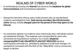 REALMS OF CYBER WORLD
•
•
•
In contemporary society, the Internet has become the backbone for global
Communications and trans