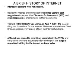 A BRIEF HISTORY OF INTERNET
•
•
•
•
Interactive sessions were not possible.
 
Rather, the method of communication required us