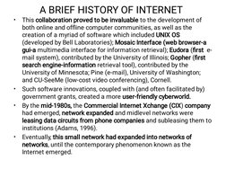 A BRIEF HISTORY OF INTERNET
•
•
•
•
This collaboration proved to be invaluable to the development of
both online and ofﬂine c