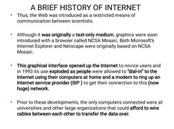 A BRIEF HISTORY OF INTERNET
•
•
•
•
Thus, the Web was introduced as a restricted means of
communication between scientists.