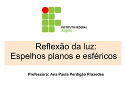  
 
      Reflexão da luz:  
  Espelhos planos e esféricos
Professora: Ana Paula Perdigão Praxedes
