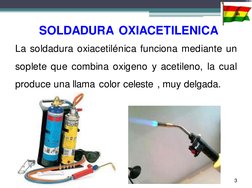 SOLDADURA OXIACETILENICA 
La soldadura oxiacetilénica funciona mediante un 
soplete que combina oxigeno y acetileno, la cual