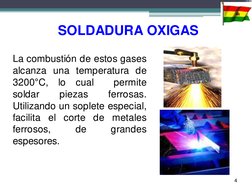 La combustión de estos gases 
alcanza una temperatura de 
3200°C, lo cual  permite 
soldar 
piezas 
ferrosas. 
Utilizando un
