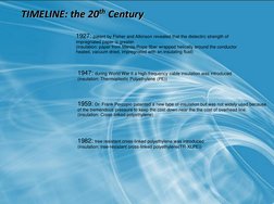 TIMELINE: the 20th Century 
1982: tree resistant cross-linked polyethylene was introduced 
(insulation: tree-resistant cross-
