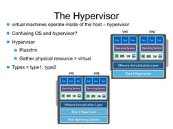 The Hypervisor
virtual machines operate inside of the host – hypervisor
Confusing OS and hypervisor?
Hypervisor
Platofrm 
Gat