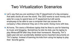 Two Virtualization Scenarios
Let’s say that you are working in the IT department of a big company 
that sells clocks all over