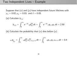 Two Independent Lives – Example
Suppose that (x) and (y) have independent future lifetimes with
µx = 0.02, µy = 0.03, and δ =