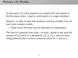 Multiple Life Models
To this point, all of the products we’ve dealt with were based on
the life status (alive / dead or multi