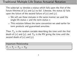 Traditional Multiple Life Status Actuarial Notation
The subscript xy denotes a status which fails upon the ﬁrst of the
future