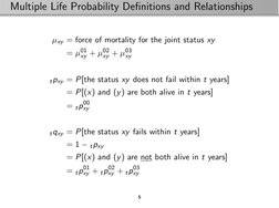Multiple Life Probability Deﬁnitions and Relationships
µxy = force of mortality for the joint status xy
= µ01
xy + µ02
xy + µ