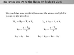 Insurances and Annuities Based on Multiple Lives
We can derive some relationships among the various multiple life
insurances