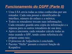 Funcionamento do OSPF (Parte II)
●Uma LSA envia todas as rotas conhecidas por um 
roteador. Cada rota possui o identificador