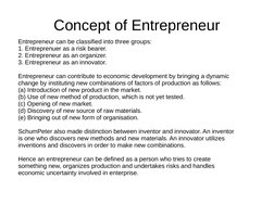 Concept of Entrepreneur
Entrepreneur can be classified into three groups:
1. Entreprenuer as a risk bearer.
2. Entreprene
