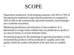 SCOPE
●Agriculture production- In developing countries with 50% to 70% of 
the population employed in agricultural production
