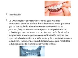 • Introducción
• La Ortodoncia se encuentra hoy en día cada vez más 
incorporada entre los adultos. Por diferentes razones