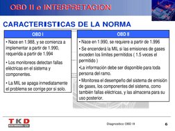 Diagnostico OBD II
6
OBD II e INTERPRETACION
OBD II e INTERPRETACION
CARACTERISTICAS DE LA NORMA
• Nace en 1.988, y se comien