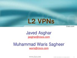 1
© 2005, Cisco Systems, Inc. All rights reserved.
Javed Asghar
jasghar@cisco.com
Muhammad Waris Sagheer
waris@cisco.com
L2 V