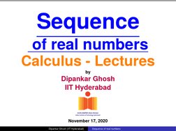 Sequence
of real numbers
Calculus - Lectures
by
Dipankar Ghosh
IIT Hyderabad
November 17, 2020
Dipankar Ghosh (IIT Hyderabad)