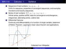MA1110
Calculus - I
Syllabus
1
Sequence of real numbers: {a1, a2, a3, . . .}.
Limit of a sequence, properties of convergent s