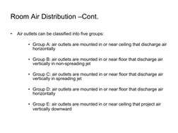 Room Air Distribution –Cont.
•
Air outlets can be classified into five groups:
• Group A: air outlets are mounted in or near