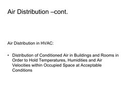 Air Distribution –cont.
Air Distribution in HVAC:
• Distribution of Conditioned Air in Buildings and Rooms in 
Order to Hold