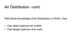 Air Distribution –cont.
With Some Knowledge of Air Distribution in HVAC, One:
• Can select optimum air outlets
• Can design o
