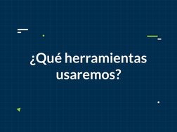 ¿Qué herramientas 
usaremos?
