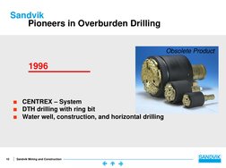 10
Sandvik Mining and Construction
Sandvik
Pioneers in Overburden Drilling
1996
Obsolete Product

CENTREX – System

DTH dri