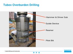 Sandvik Mining and Construction
Hammer & Driver Sub
Guide Device
Reamer
Pilot Bit
Tubex Overburden Drilling
