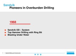 7
Sandvik Mining and Construction
Sandvik
Pioneers in Overburden Drilling
1968

Sandvik OD – System

Top Hammer Drilling wi